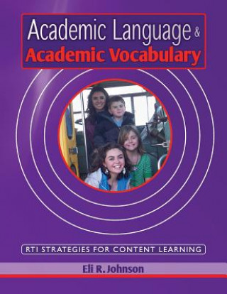Kniha Academic Language & Academic Vocabulary: A k-12 guide to content learning and RTI Eli R Johnson