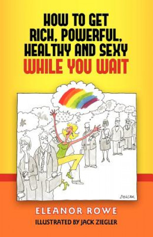 Carte How To Get Rich, Powerful, Healthy And Sexy While You Wait Eleanor Rowe