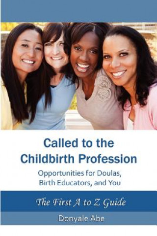 Kniha Called to the Childbirth Profession: Opportunities for Doulas, Birth Educators, and You Donyale Abe