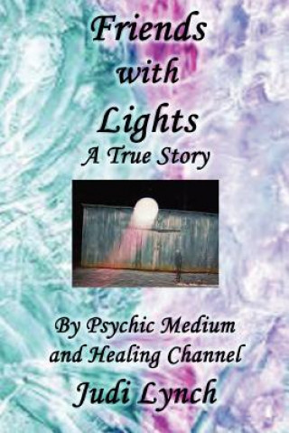 Kniha Friends with Lights: A True Story by Psychic Medium and Healing Channel Judi Lynch Judi Lynch