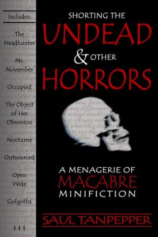 Kniha Shorting the Undead and Other Horrors: A Menagerie of Macabre Minifiction Saul Tanpepper