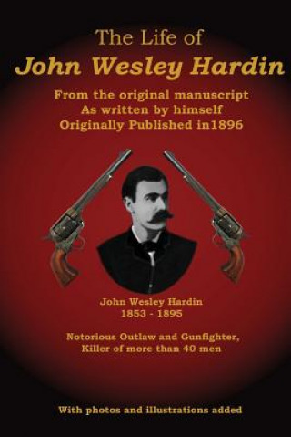 Buch The Life of John Wesley Hardin: From the Original Manuscript as Written by Himself John Wesley Hardin