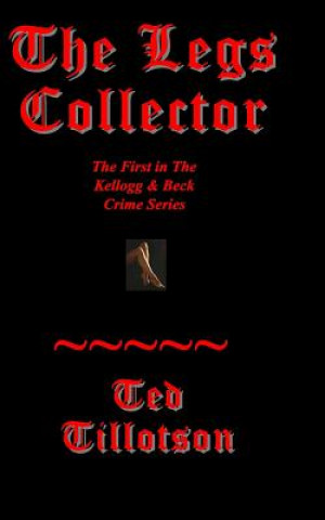 Knjiga The Legs Collector: A Kellogg & Beck Novel Ted Tillotson