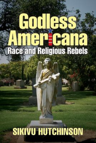 Könyv Godless Americana: Race and Religious Rebels Sikivu Hutchinson