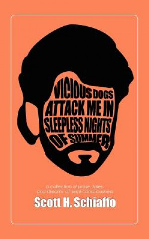 Carte Vicious Dogs Attack Me In Sleepless Nights Of Summer: a collection of prose, tales, and streams of semi-consciousness Scott H Schiaffo