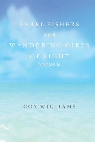 Kniha Pearl Fishers and Wandering Girls of Light: Poems by Coy Williams Coy Williams