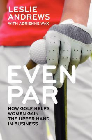 Kniha Even Par: How Golf Helps Women Gain the Upper Hand in Business Leslie Andrews