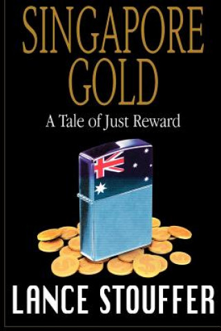 Könyv Singapore Gold: A Tale of Just Reward Lance Stouffer