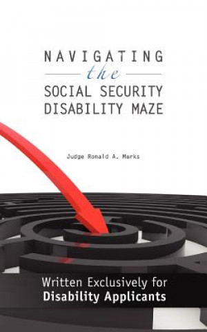 Książka Navigating the Social Security Disability Maze: Written Exclusively for Disability Applicants Judge Ronald a Marks