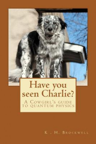 Carte Have you seen Charlie?: A Cowgirls Guide to Quantum Physics K H Brockwell