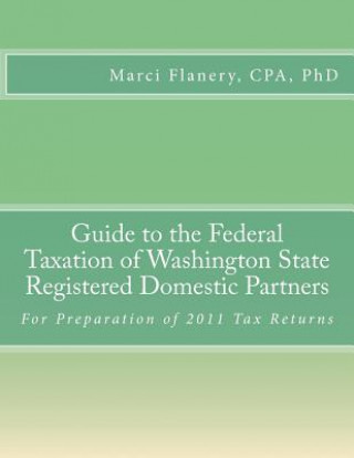 Książka Guide to the Federal Taxation of Washington State Registered Domestic Partners: For Preparation of 2011 Tax Returns Marci Flanery Cpa