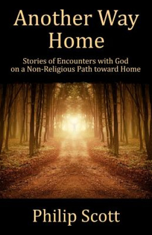 Kniha Book-Another Way Home: Experiencing God on a Nonreligious Path Toward Home Philip F Scott