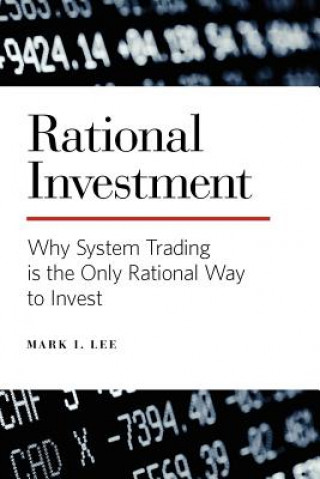 Книга Rational Investment: Why System Trading is the Only Rational Way to Invest Mark I Lee