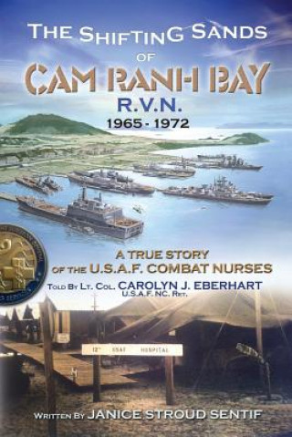 Carte The Shifting Sands Of Cam Ranh Bay: R.V.N. 1965-1972 - A True Story Of The U.S. Air Force Combat Nurses Janice Stroud Sentif