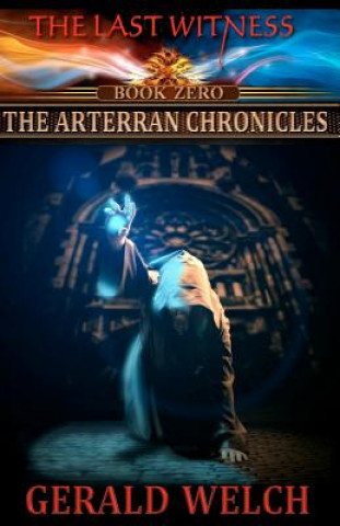 Carte The Last Witness: The Arterran Chronicles: The Arterran Chronicles Gerald Welch