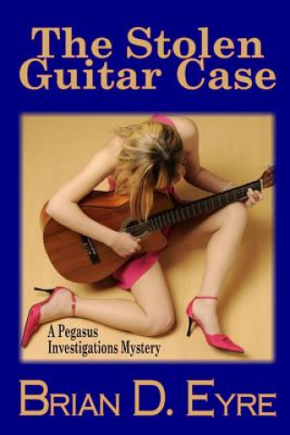 Kniha The Stolen Guitar Case: A Pegasus Investigations Mystery Brian D Eyre