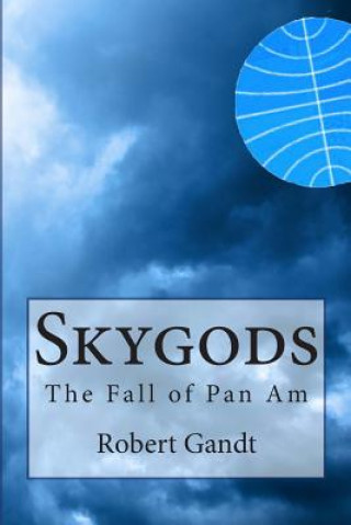Kniha Skygods: The Fall of Pan Am Robert Gandt