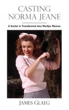 Könyv Casting Norma Jeane: A Starlet Is Transformed Into Marilyn Monroe James Glaeg