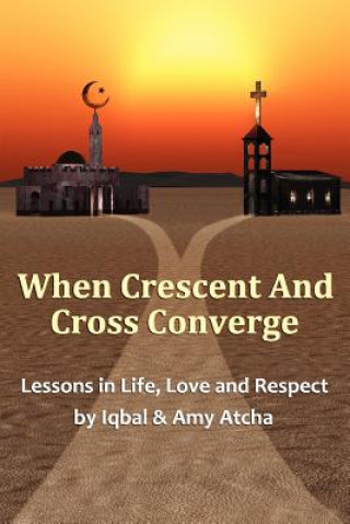 Książka When Crescent and Cross Converge: Lessons in Life, Love and Respect Iqbal Atcha