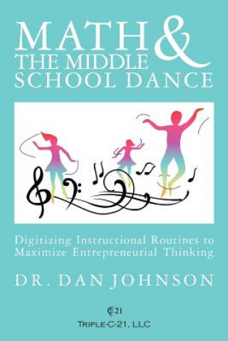 Kniha Math and the Middle School Dance: Digitizing Instructional Routines to Maximize Entrepreneurial Thinking Dr Dan Johnson