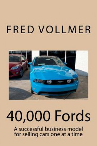 Книга 40,000 Fords: A successful business model for selling cars one at a time MR Fred Vollmer