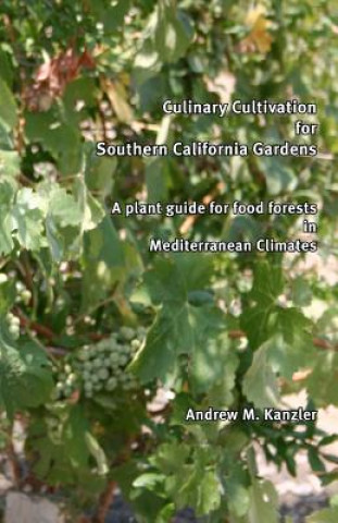 Książka Culinary Cultivation for Southern California Gardens: A plant guide for food forests in Mediterranean Climates MR Andrew M Kanzler