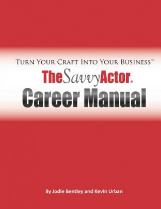 Kniha The Savvy Actor Career Manual: Turn Your Craft Into Your Business Jodie Bentley