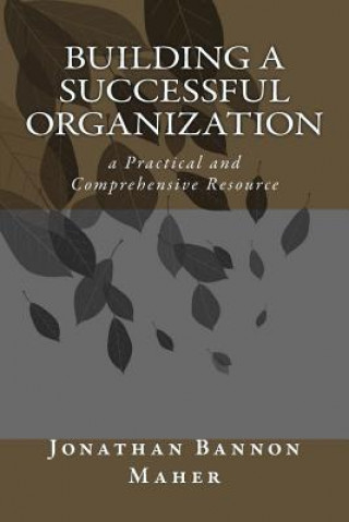 Kniha Building a Successful Organization: a Practical and Comprehensive Resource Jonathan Bannon Maher