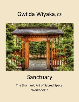 Book Sanctuary: The Shamanic Art of Sacred Space: Workbook 2 Gwilda Wiyaka Csi