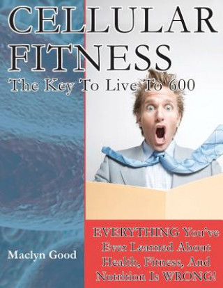 Książka Cellular Fitness: How To Live To Be 600 MR Maclyn Good