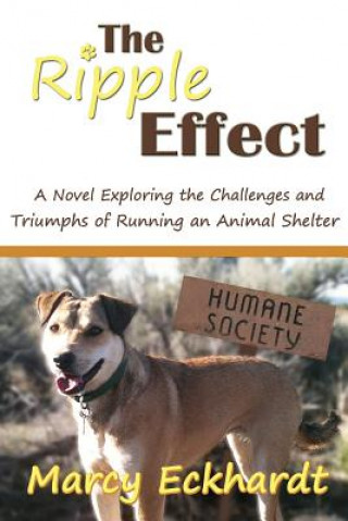 Könyv The Ripple Effect: A Novel Exploring the Challenges and Triumphs of Running an Animal Shelter Marcy Eckhardt