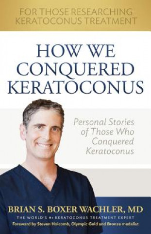 Carte How We Conquered Keratoconus: Personal Stories of Those Who Conquered Keratoconus Brian S Boxer Wachler