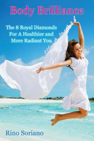 Kniha Body Brilliance: The 8 Royal Diamonds For A Healthier and More Radiant You Rino Soriano