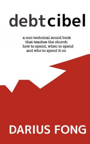 Kniha Debtcibel: a non-technical sound book that teaches the church how to spend, when to spend and who to spend it on. Darius Fong