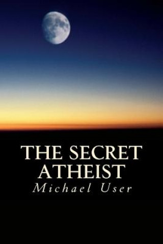 Kniha The Secret Atheist: How to live your life as a true believer Michael User