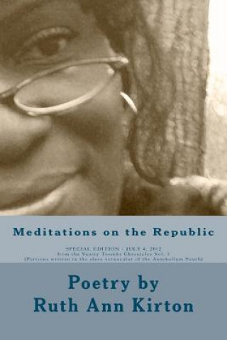 Książka Meditations on the Republic - Poetry: from the Vanity Toombs Chronicles Vol. 1 (Portions written in the slave vernacular of the Antebellum South) MS Ruth Ann Kirton