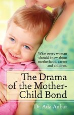 Carte The Drama of the Mother-Child Bond: What every woman should know about motherhood, career and children. ADA Anbar