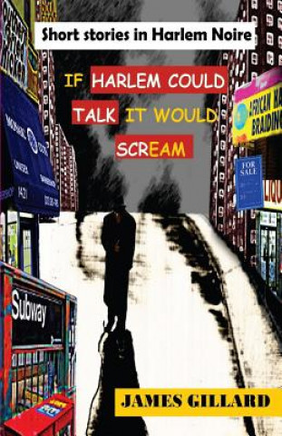 Kniha If Harlem Could Talk It would Scream: Short Stories in Harlem Noire MR James a Gillard