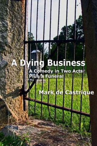 Kniha A Dying Business: A Comedy in Two Acts - Plus a Funeral Mark de Castrique