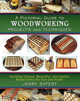 Kniha A Pictorial Guide To WOODWORKING PROJECTS and TECHNIQUES Jerry Syfert
