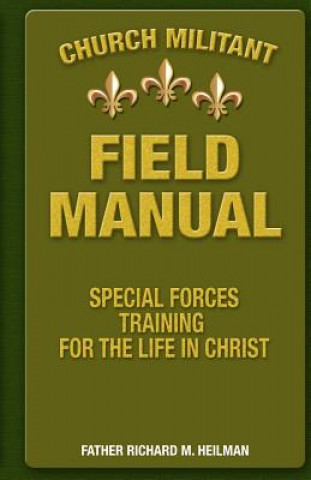 Könyv Church Militant Field Manual: Special Forces Training for the Life in Christ Fr Richard M Heilman