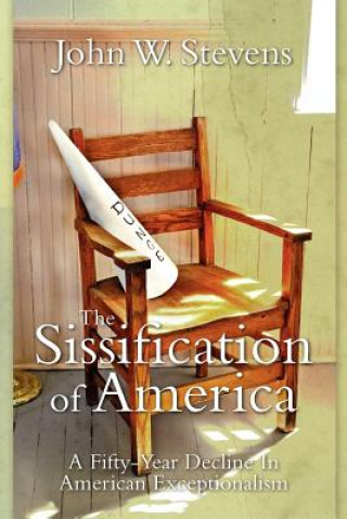 Carte The Sissification Of America: A Fifty-Year Decline In American Exceptionalism John W Stevens