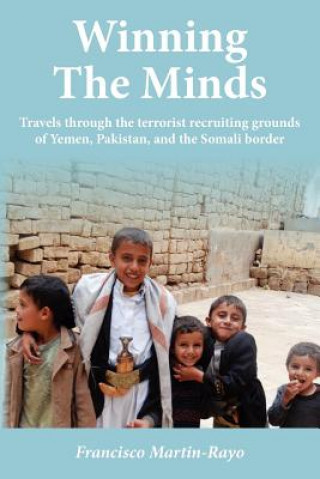 Könyv Winning The Minds: Travels through the terrorist recruiting grounds of Yemen, Pakistan, and the Somali border Francisco Martin-Rayo