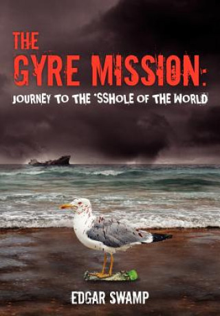 Könyv The Gyre Mission: Journey to the *sshole of the World MR Edgar Swamp