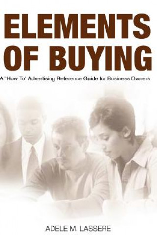 Knjiga Elements of Buying: A How To Reference Guide on Advertising for Business Owners MS Adele M Lassere