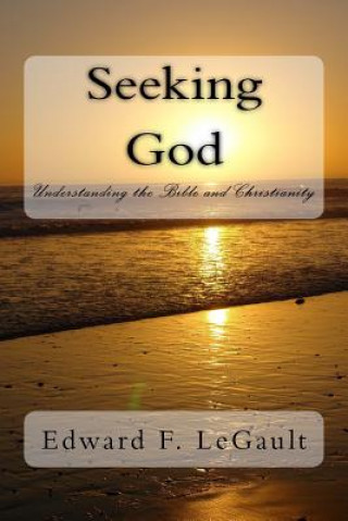 Kniha Seeking God: Understanding the Bible and Christianity MR Edward F Legault