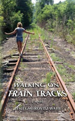 Book Walking on Train Tracks Lesley Meirovitz Waite