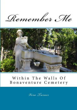 Carte Remember Me: Within The Walls Of Bonaventure Cemetery MS Vera a Turner