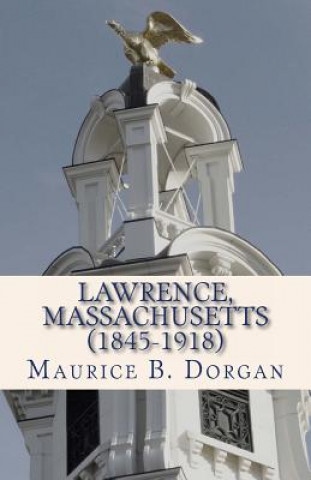 Książka Lawrence, Massachusetts (1845-1918): a concise history Maurice B Dorgan