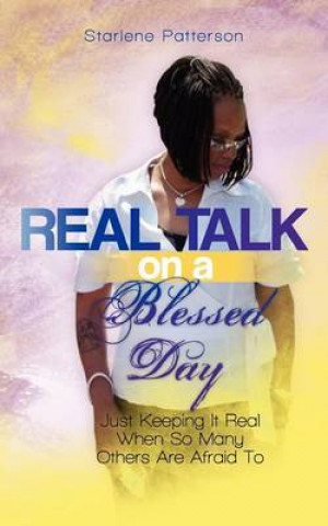 Kniha Real Talk on a Blessed Day: Just Keeping It Real When So Many Others Are Afraid To Starlene Patterson